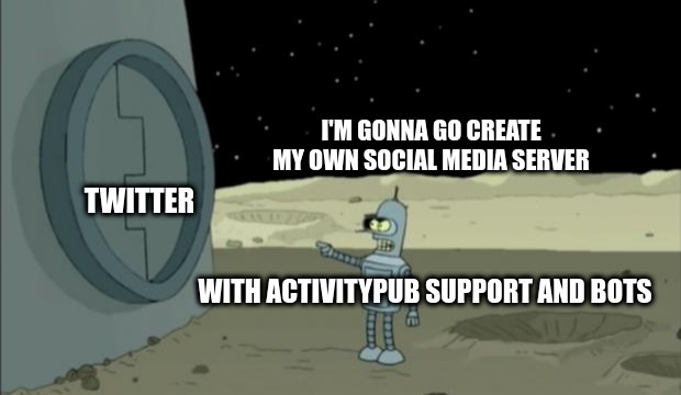 Still from a Futurama episode where Bender is kicked out of the moon's theme park. He's standing in front of a closed door. The door has the text 'Twitter' on it. He's saying "I'm gonna go create my own social media server. With ActivityPub support and bots".